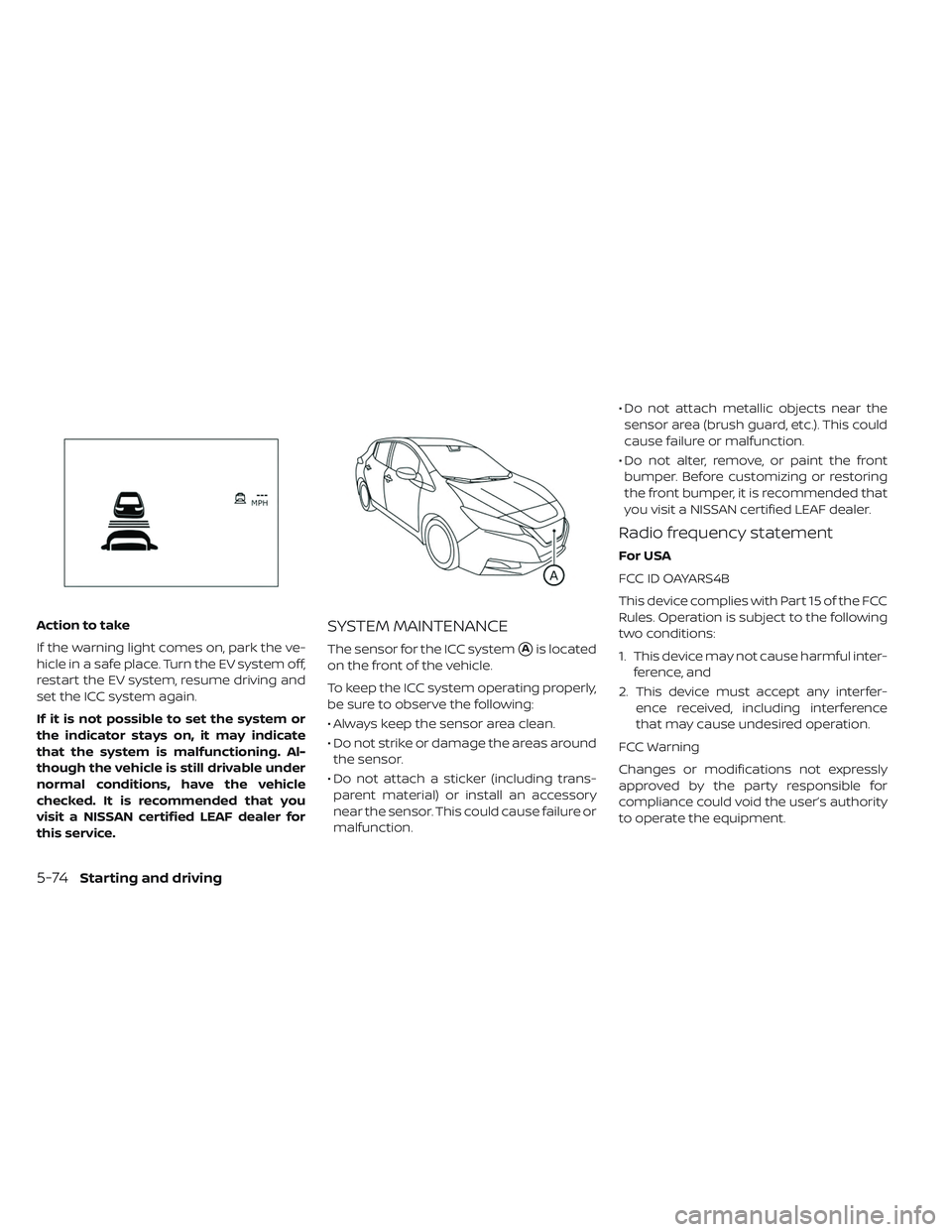 NISSAN LEAF 2019 Owner´s Manual Action to take
If the warning light comes on, park the ve-
hicle in a safe place. Turn the EV system off,
restart the EV system, resume driving and
set the ICC system again.
If it is not possible to s NISSAN LEAF 2019 Owner´s Manual Action to take
If the warning light comes on, park the ve-
hicle in a safe place. Turn the EV system off,
restart the EV system, resume driving and
set the ICC system again.
If it is not possible to s