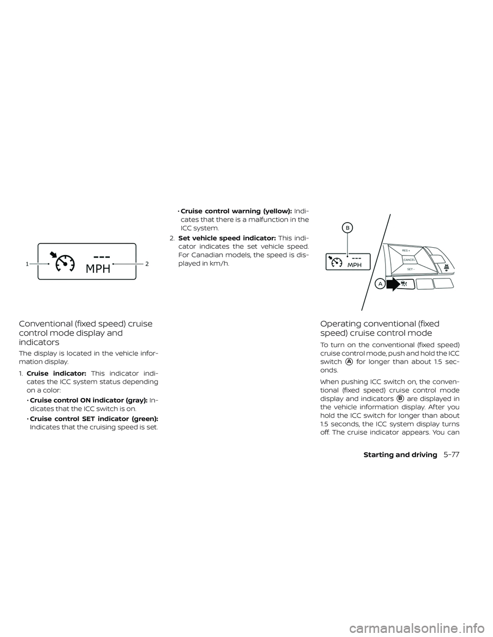 NISSAN LEAF 2019 Owner´s Manual Conventional (fixed speed) cruise
control mode display and
indicators
The display is located in the vehicle infor-
mation display.
1.Cruise indicator: This indicator indi-
cates the ICC system status NISSAN LEAF 2019 Owner´s Manual Conventional (fixed speed) cruise
control mode display and
indicators
The display is located in the vehicle infor-
mation display.
1.Cruise indicator: This indicator indi-
cates the ICC system status