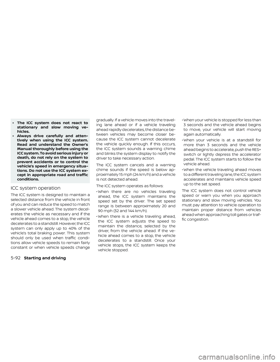 NISSAN LEAF 2019  Owner´s Manual • The ICC system does not react tostationary and slow moving ve-
hicles.
• Always drive carefully and atten- tively when using the ICC system.
Read and understand the Owner’s
Manual thoroughly b