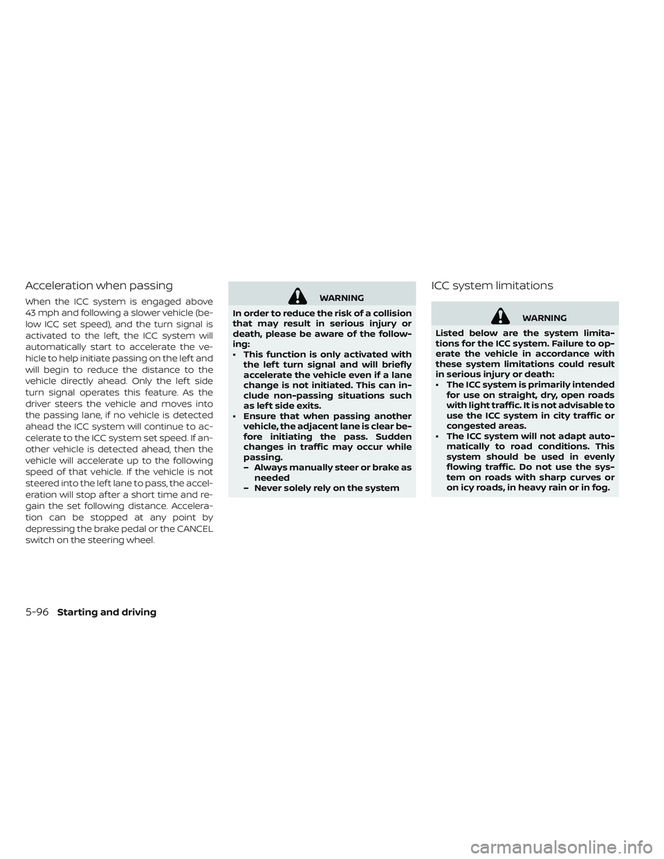 NISSAN LEAF 2019  Owner´s Manual Acceleration when passing
When the ICC system is engaged above
43 mph and following a slower vehicle (be-
low ICC set speed), and the turn signal is
activated to the lef t, the ICC system will
automat