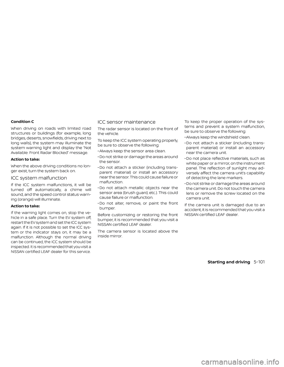 NISSAN LEAF 2019  Owner´s Manual Condition C
When driving on roads with limited road
structures or buildings (for example, long
bridges, deserts, snowfields, driving next to
long walls), the system may illuminate the
system warning l