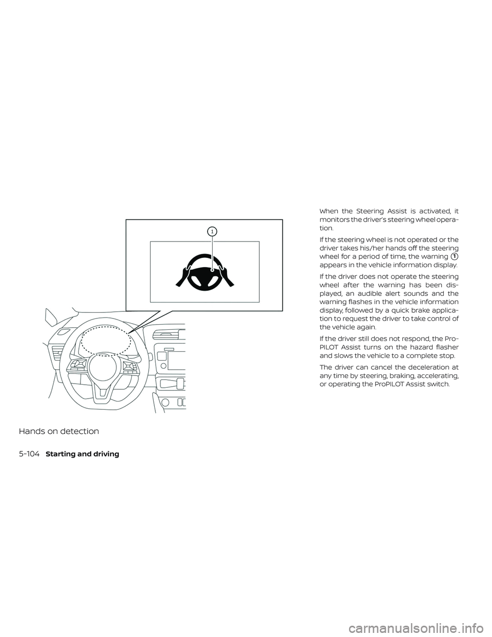 NISSAN LEAF 2019  Owner´s Manual Hands on detection
When the Steering Assist is activated, it
monitors the driver’s steering wheel opera-
tion.
If the steering wheel is not operated or the
driver takes his/her hands off the steerin
