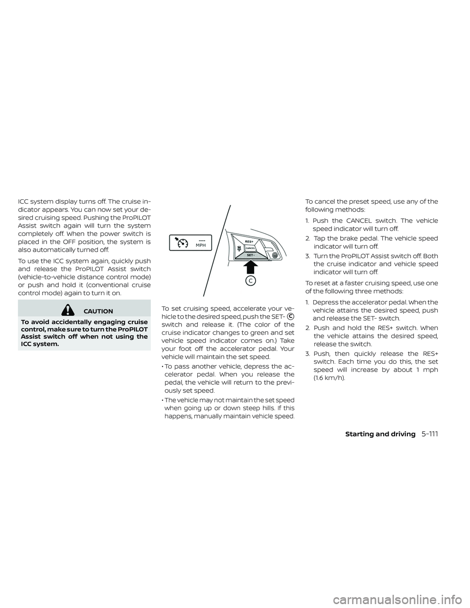 NISSAN LEAF 2019  Owner´s Manual ICC system display turns off. The cruise in-
dicator appears. You can now set your de-
sired cruising speed. Pushing the ProPILOT
Assist switch again will turn the system
completely off. When the powe