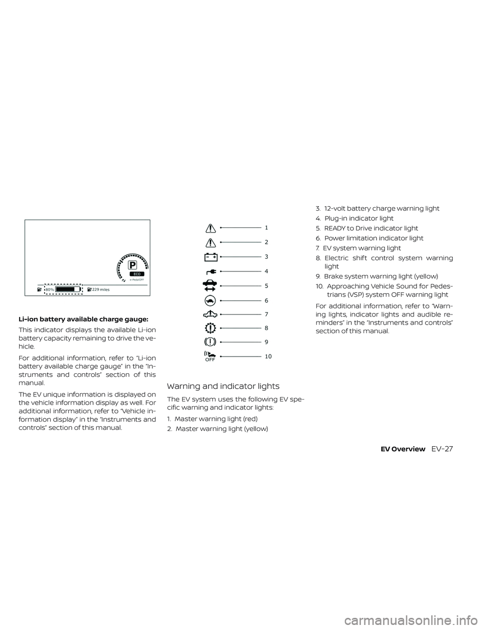 NISSAN LEAF 2019  Owner´s Manual Li-ion battery available charge gauge:
This indicator displays the available Li-ion
battery capacity remaining to drive the ve-
hicle.
For additional information, refer to “Li-ion
battery available 