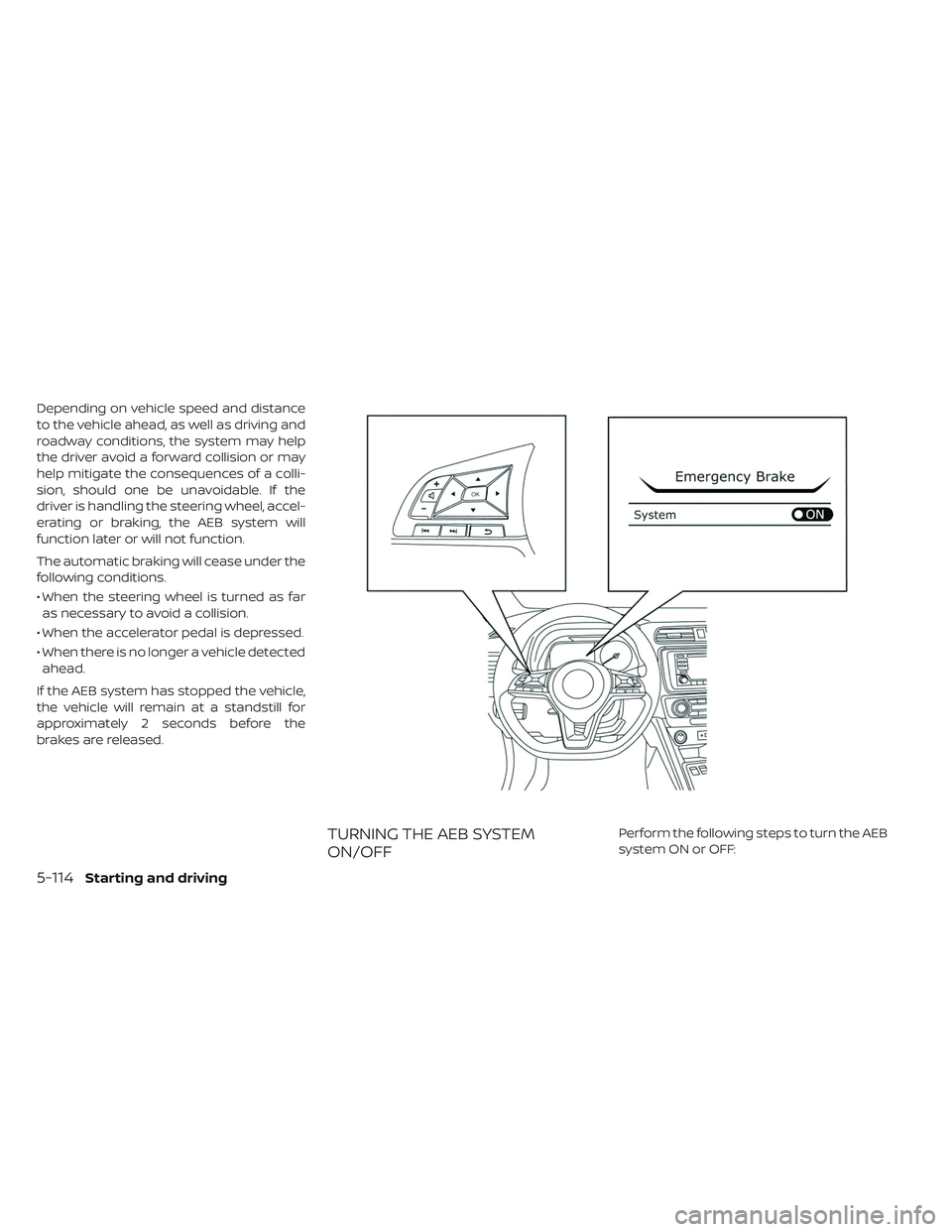 NISSAN LEAF 2019  Owner´s Manual Depending on vehicle speed and distance
to the vehicle ahead, as well as driving and
roadway conditions, the system may help
the driver avoid a forward collision or may
help mitigate the consequences 