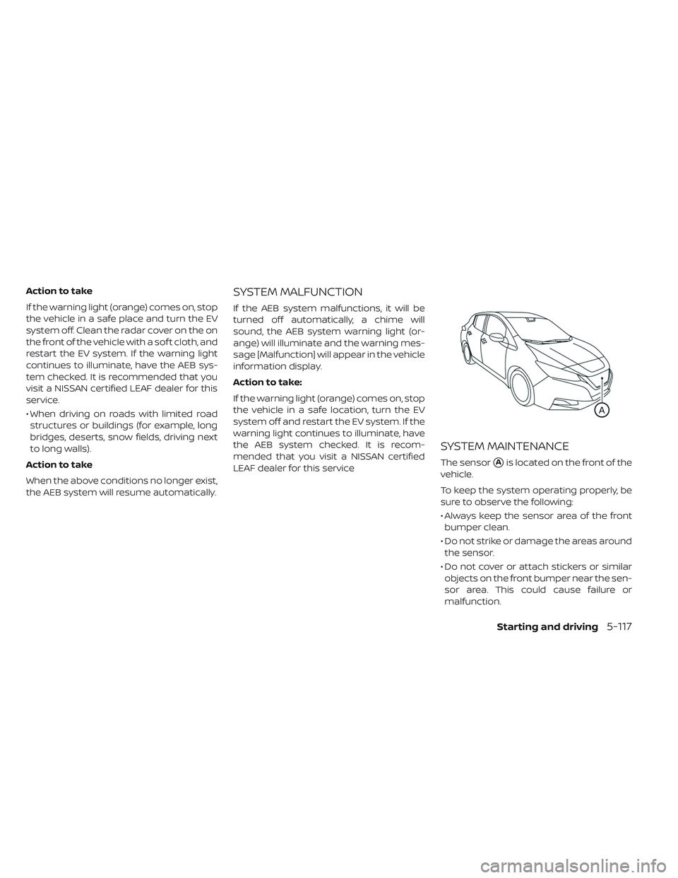 NISSAN LEAF 2019  Owner´s Manual Action to take
If the warning light (orange) comes on, stop
the vehicle in a safe place and turn the EV
system off. Clean the radar cover on the on
the front of the vehicle with a sof t cloth, and
res