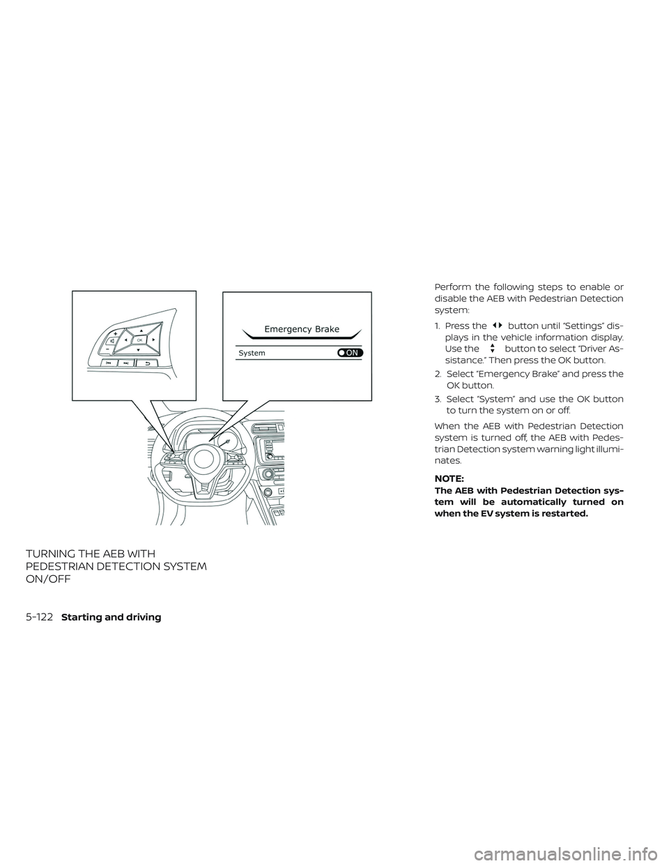 NISSAN LEAF 2019 Owner´s Manual TURNING THE AEB WITH
PEDESTRIAN DETECTION SYSTEM
ON/OFF
Perform the following steps to enable or
disable the AEB with Pedestrian Detection
system:
1. Press the
button until “Settings” dis-
plays i NISSAN LEAF 2019 Owner´s Manual TURNING THE AEB WITH
PEDESTRIAN DETECTION SYSTEM
ON/OFF
Perform the following steps to enable or
disable the AEB with Pedestrian Detection
system:
1. Press the
button until “Settings” dis-
plays i