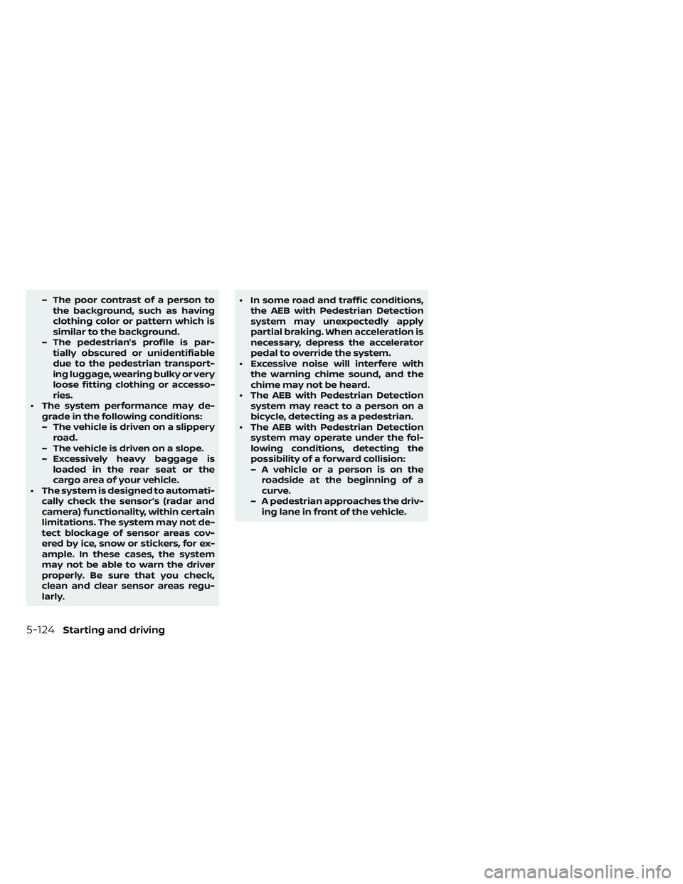 NISSAN LEAF 2019 Owner´s Manual – The poor contrast of a person tothe background, such as having
clothing color or pattern which is
similar to the background.
– The pedestrian’s profile is par- tially obscured or unidentifiabl NISSAN LEAF 2019 Owner´s Manual – The poor contrast of a person tothe background, such as having
clothing color or pattern which is
similar to the background.
– The pedestrian’s profile is par- tially obscured or unidentifiabl