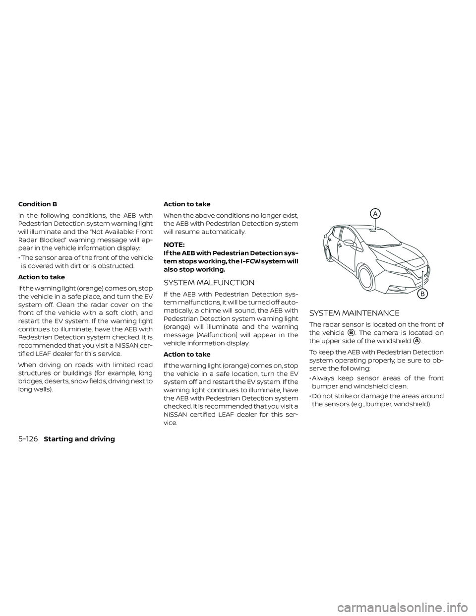 NISSAN LEAF 2019 Owner´s Manual Condition B
In the following conditions, the AEB with
Pedestrian Detection system warning light
will illuminate and the “Not Available: Front
Radar Blocked” warning message will ap-
pear in the ve NISSAN LEAF 2019 Owner´s Manual Condition B
In the following conditions, the AEB with
Pedestrian Detection system warning light
will illuminate and the “Not Available: Front
Radar Blocked” warning message will ap-
pear in the ve