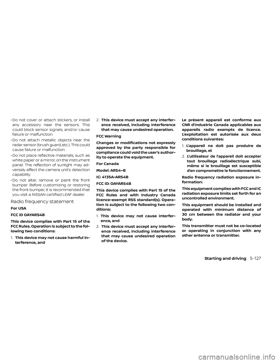 NISSAN LEAF 2019 Owner´s Manual • Do not cover or attach stickers, or installany accessory near the sensors. This
could block sensor signals, and/or cause
failure or malfunction.
• Do not attach metallic objects near the radar s NISSAN LEAF 2019 Owner´s Manual • Do not cover or attach stickers, or installany accessory near the sensors. This
could block sensor signals, and/or cause
failure or malfunction.
• Do not attach metallic objects near the radar s