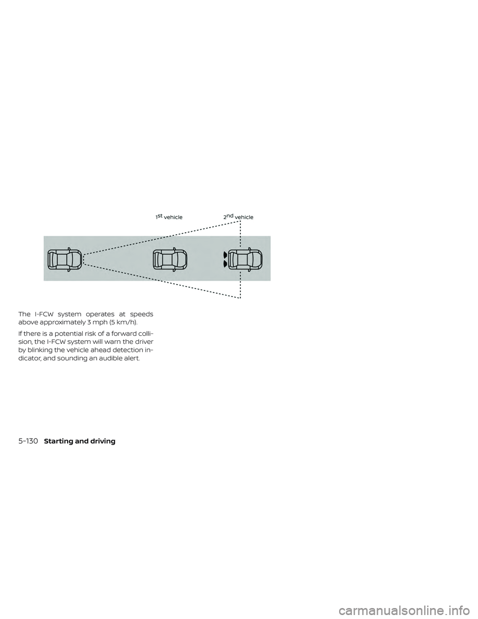 NISSAN LEAF 2019 Owner´s Manual The I-FCW system operates at speeds
above approximately 3 mph (5 km/h).
If there is a potential risk of a forward colli-
sion, the I-FCW system will warn the driver
by blinking the vehicle ahead detec NISSAN LEAF 2019 Owner´s Manual The I-FCW system operates at speeds
above approximately 3 mph (5 km/h).
If there is a potential risk of a forward colli-
sion, the I-FCW system will warn the driver
by blinking the vehicle ahead detec