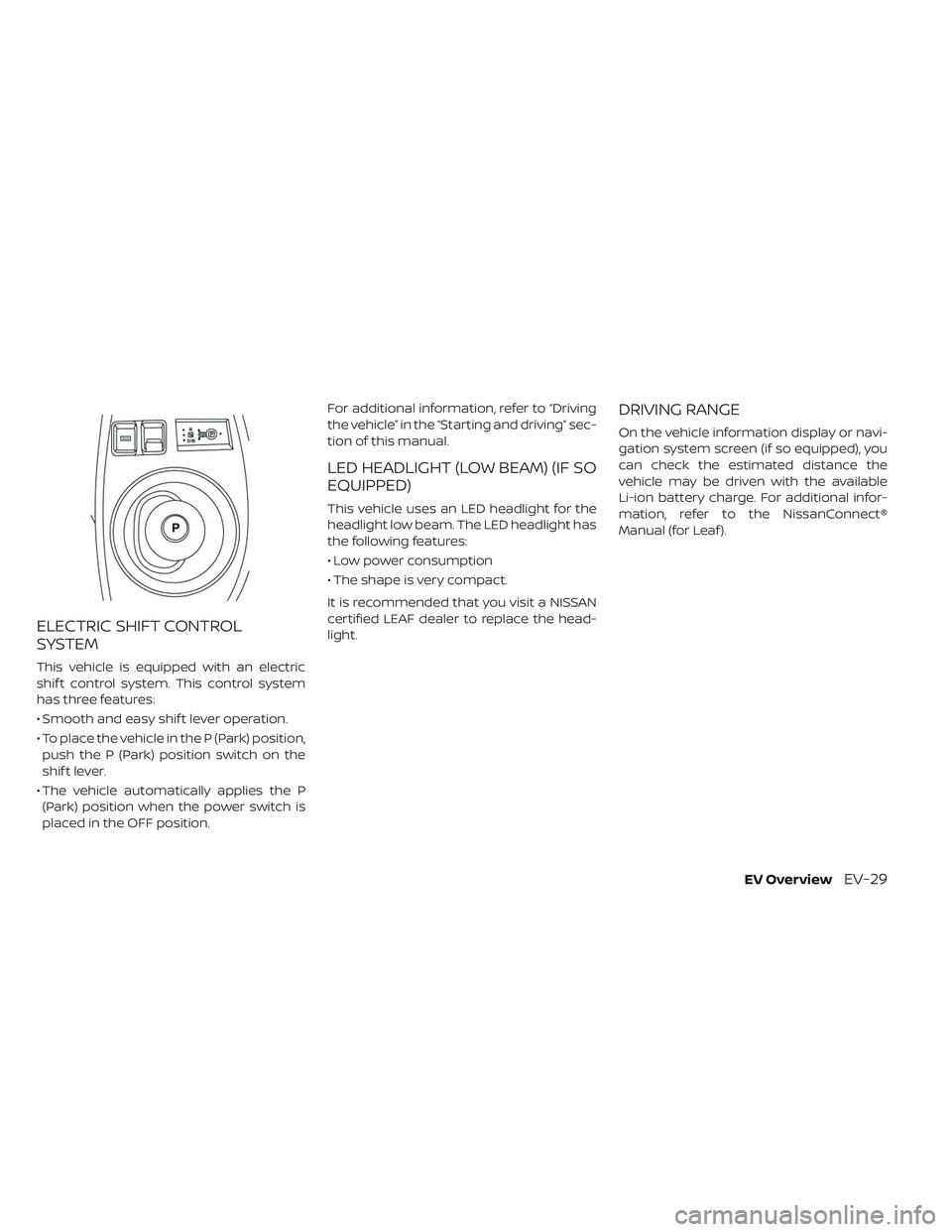 NISSAN LEAF 2019  Owner´s Manual ELECTRIC SHIFT CONTROL
SYSTEM
This vehicle is equipped with an electric
shif t control system. This control system
has three features:
• Smooth and easy shif t lever operation.
• To place the vehi