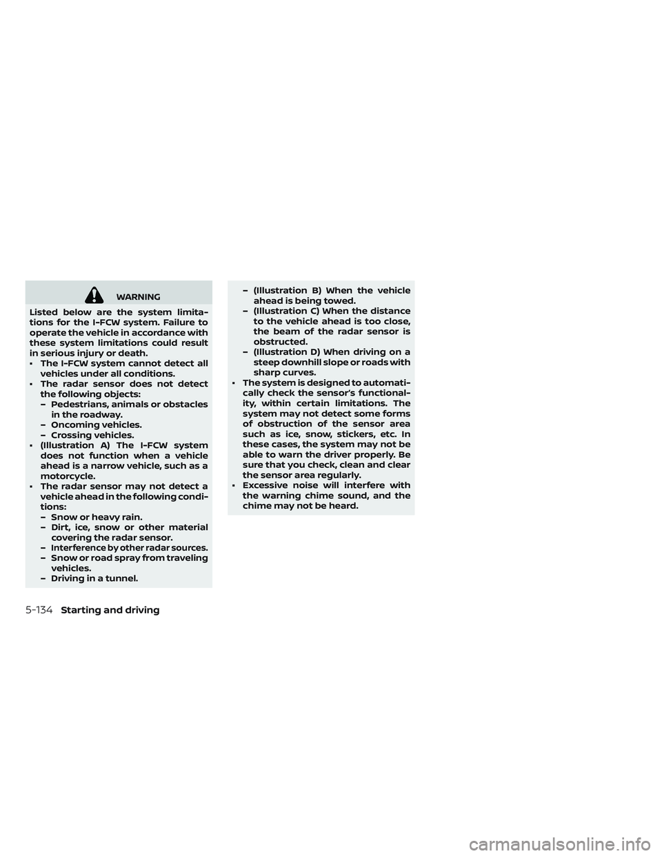 NISSAN LEAF 2019 Owner´s Manual WARNING
Listed below are the system limita-
tions for the I-FCW system. Failure to
operate the vehicle in accordance with
these system limitations could result
in serious injury or death.
• The I-FC NISSAN LEAF 2019 Owner´s Manual WARNING
Listed below are the system limita-
tions for the I-FCW system. Failure to
operate the vehicle in accordance with
these system limitations could result
in serious injury or death.
• The I-FC