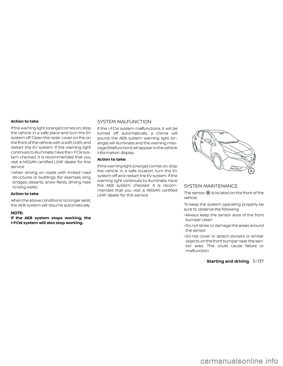 NISSAN LEAF 2019 Owner´s Manual Action to take
If the warning light (orange) comes on, stop
the vehicle in a safe place and turn the EV
system off. Clean the radar cover on the on
the front of the vehicle with a sof t cloth, and
res NISSAN LEAF 2019 Owner´s Manual Action to take
If the warning light (orange) comes on, stop
the vehicle in a safe place and turn the EV
system off. Clean the radar cover on the on
the front of the vehicle with a sof t cloth, and
res