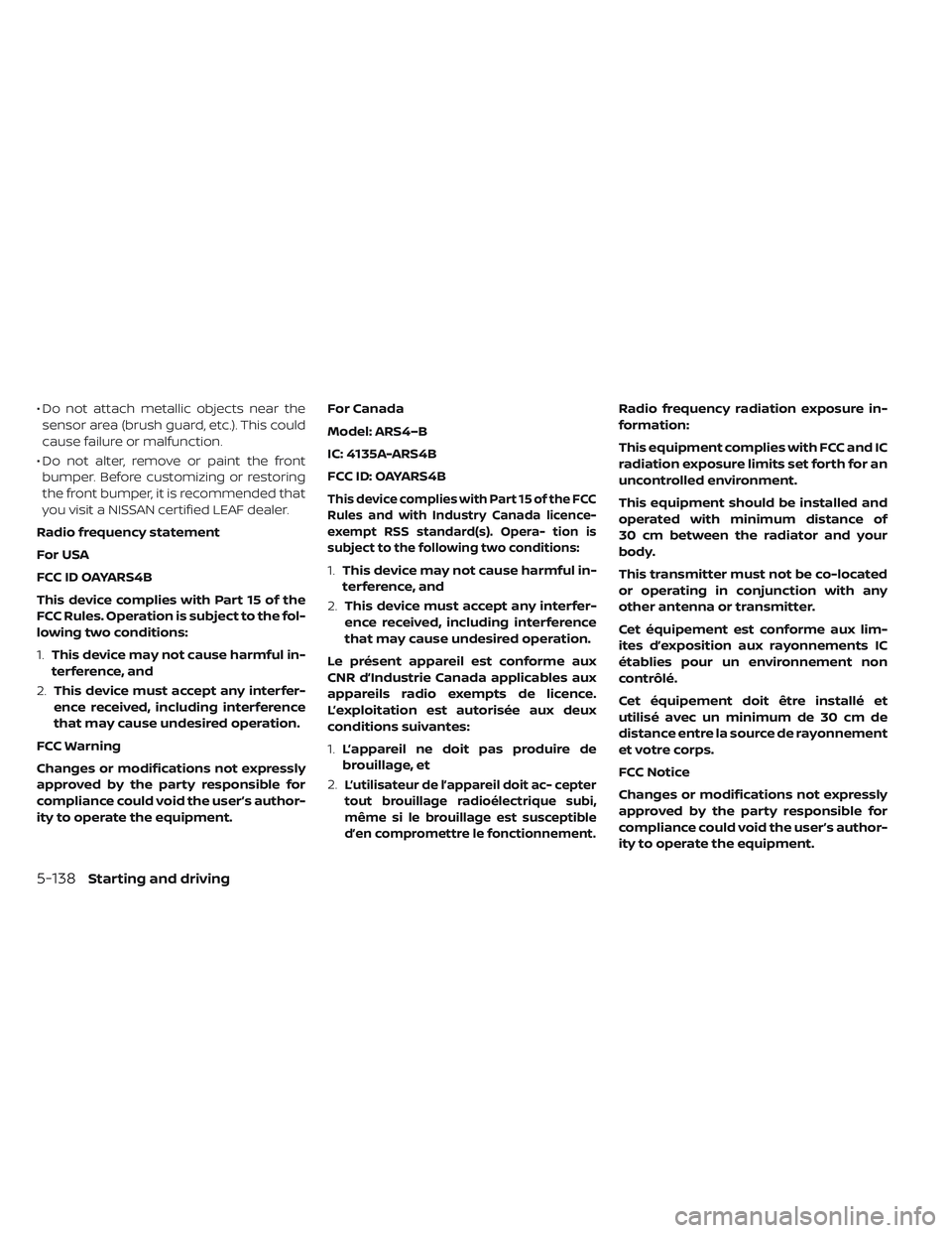 NISSAN LEAF 2019 Owner´s Manual • Do not attach metallic objects near thesensor area (brush guard, etc.). This could
cause failure or malfunction.
• Do not alter, remove or paint the front bumper. Before customizing or restoring NISSAN LEAF 2019 Owner´s Manual • Do not attach metallic objects near thesensor area (brush guard, etc.). This could
cause failure or malfunction.
• Do not alter, remove or paint the front bumper. Before customizing or restoring