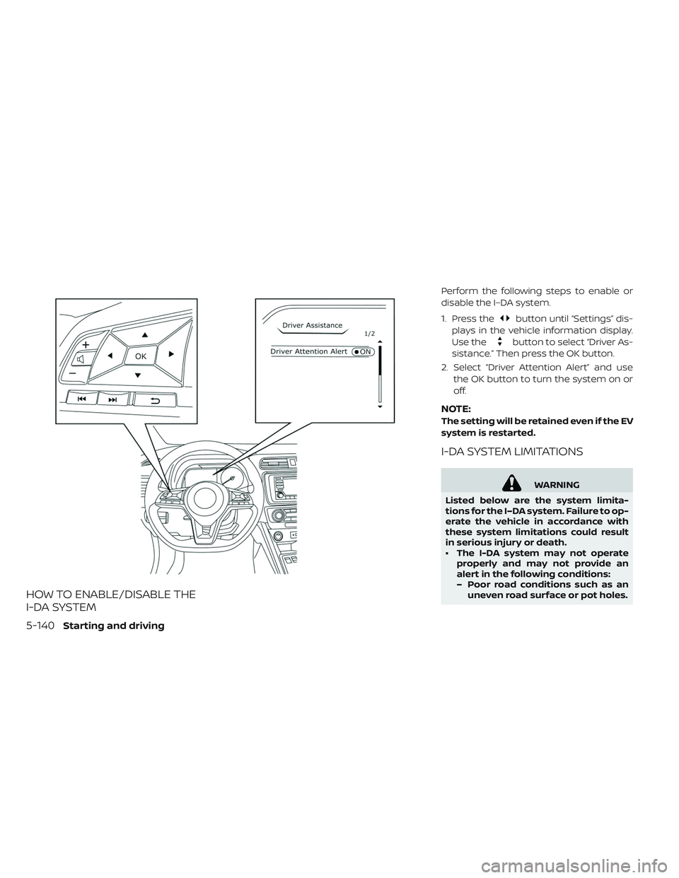 NISSAN LEAF 2019 Owner´s Manual HOW TO ENABLE/DISABLE THE
I-DA SYSTEM
Perform the following steps to enable or
disable the I–DA system.
1. Press the
button until “Settings” dis-
plays in the vehicle information display.
Use th NISSAN LEAF 2019 Owner´s Manual HOW TO ENABLE/DISABLE THE
I-DA SYSTEM
Perform the following steps to enable or
disable the I–DA system.
1. Press the
button until “Settings” dis-
plays in the vehicle information display.
Use th