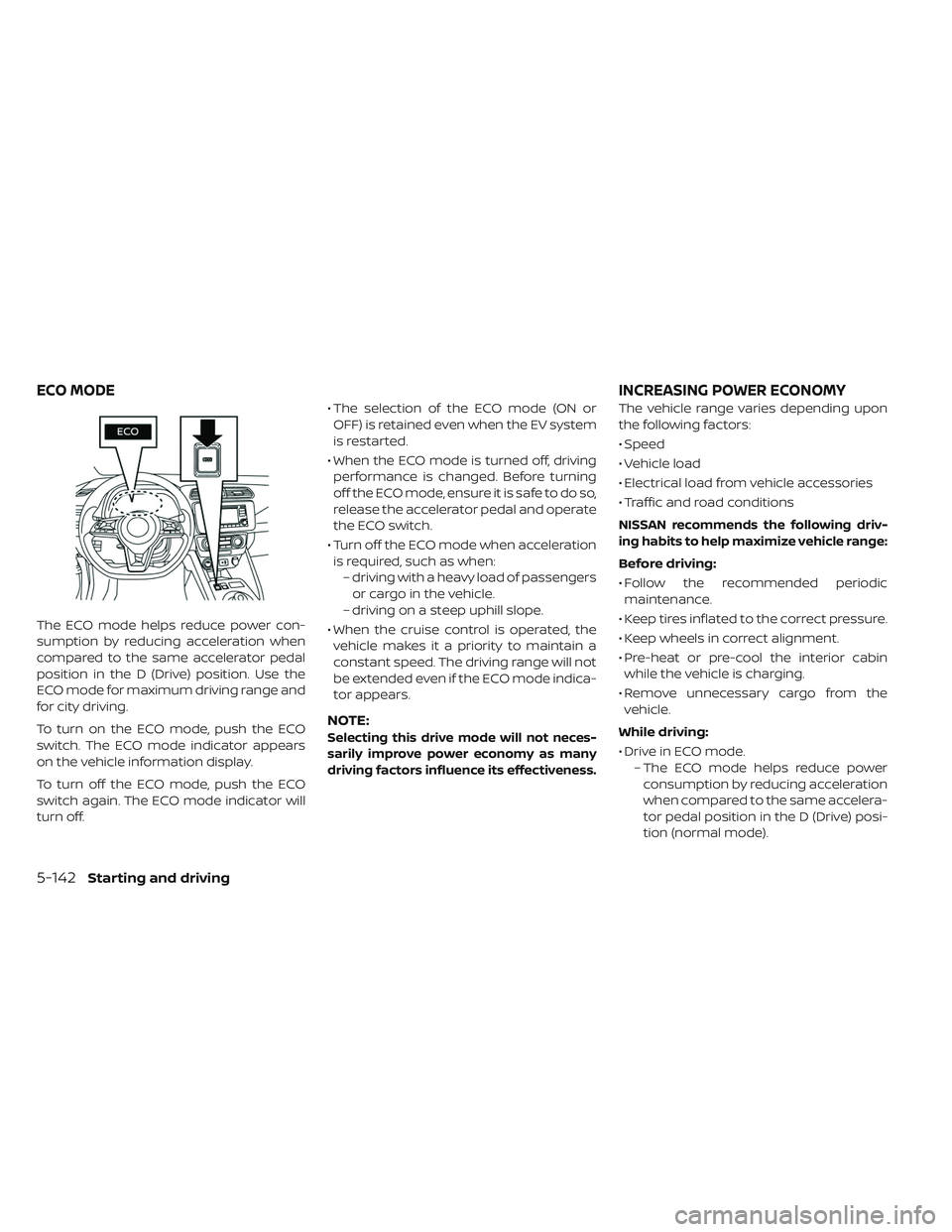 NISSAN LEAF 2019 Owner´s Manual The ECO mode helps reduce power con-
sumption by reducing acceleration when
compared to the same accelerator pedal
position in the D (Drive) position. Use the
ECO mode for maximum driving range and
fo NISSAN LEAF 2019 Owner´s Manual The ECO mode helps reduce power con-
sumption by reducing acceleration when
compared to the same accelerator pedal
position in the D (Drive) position. Use the
ECO mode for maximum driving range and
fo