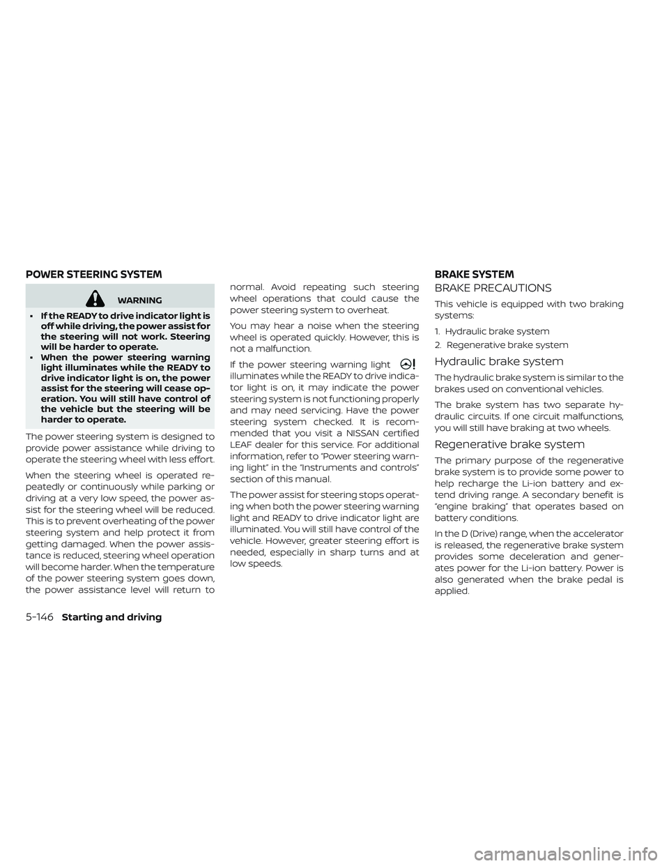 NISSAN LEAF 2019 Owner´s Manual WARNING
• If the READY to drive indicator light is off while driving, the power assist for
the steering will not work. Steering
will be harder to operate.
• When the power steering warning light i NISSAN LEAF 2019 Owner´s Manual WARNING
• If the READY to drive indicator light is off while driving, the power assist for
the steering will not work. Steering
will be harder to operate.
• When the power steering warning light i
