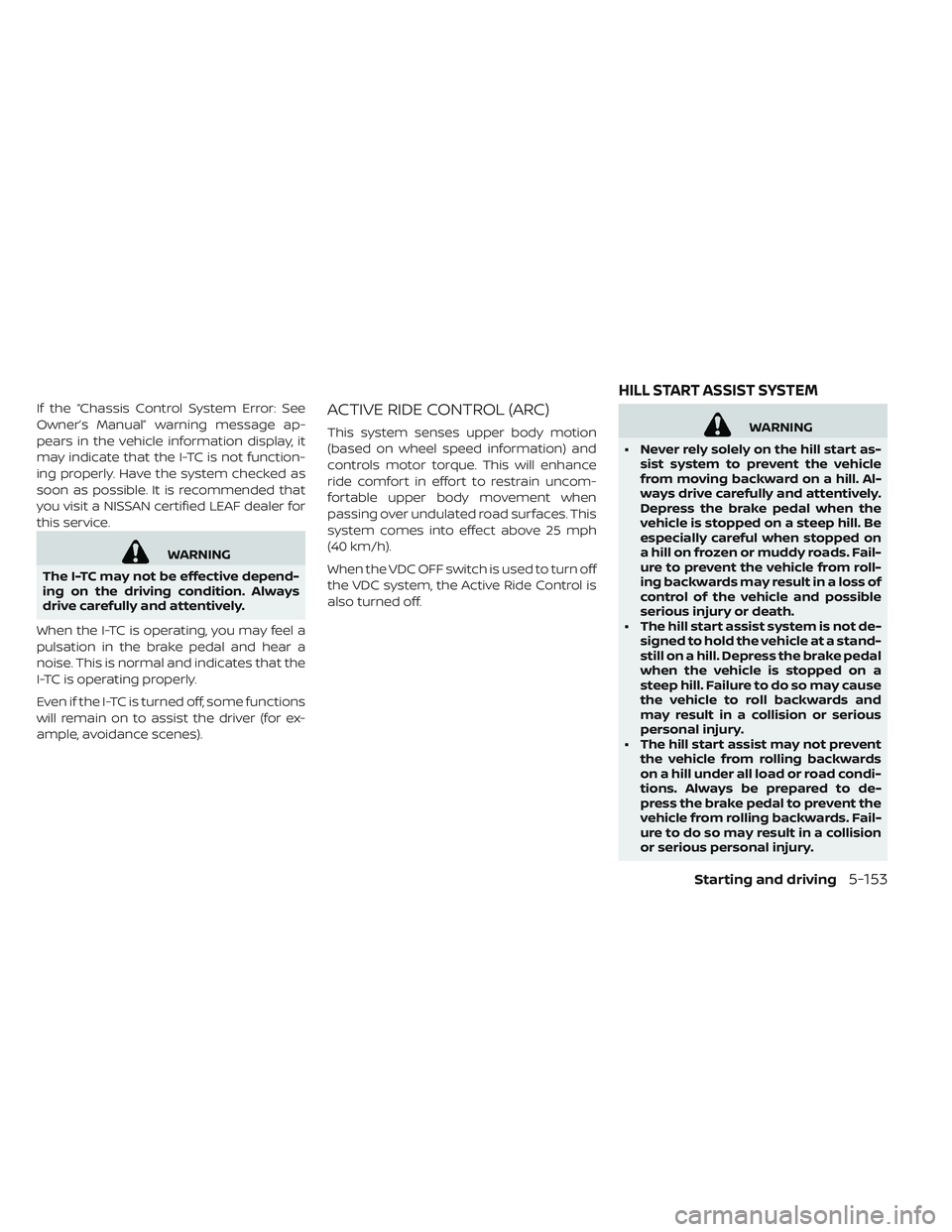 NISSAN LEAF 2019 Owner´s Manual If the “Chassis Control System Error: See
Owner’s Manual” warning message ap-
pears in the vehicle information display, it
may indicate that the I-TC is not function-
ing properly. Have the syst NISSAN LEAF 2019 Owner´s Manual If the “Chassis Control System Error: See
Owner’s Manual” warning message ap-
pears in the vehicle information display, it
may indicate that the I-TC is not function-
ing properly. Have the syst