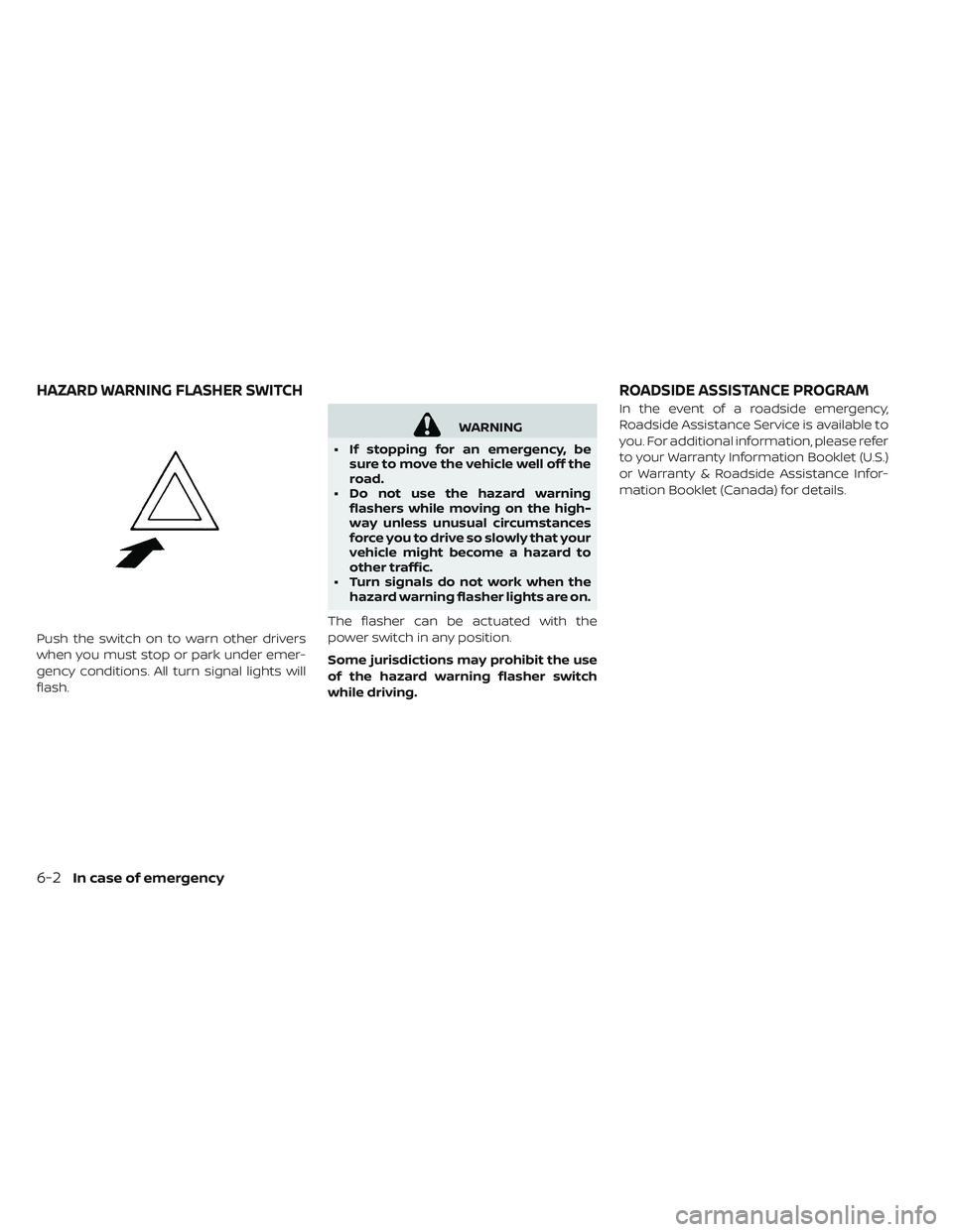 NISSAN LEAF 2019 Owner´s Manual Push the switch on to warn other drivers
when you must stop or park under emer-
gency conditions. All turn signal lights will
flash.
WARNING
• If stopping for an emergency, be sure to move the vehic NISSAN LEAF 2019 Owner´s Manual Push the switch on to warn other drivers
when you must stop or park under emer-
gency conditions. All turn signal lights will
flash.
WARNING
• If stopping for an emergency, be sure to move the vehic