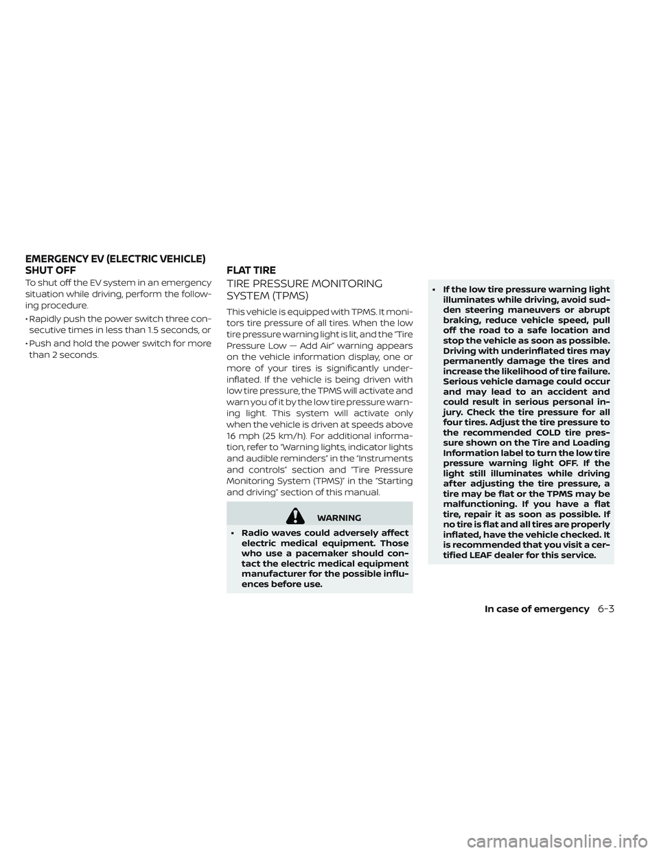 NISSAN LEAF 2019 Owner´s Manual To shut off the EV system in an emergency
situation while driving, perform the follow-
ing procedure.
• Rapidly push the power switch three con-secutive times in less than 1.5 seconds, or
• Push a NISSAN LEAF 2019 Owner´s Manual To shut off the EV system in an emergency
situation while driving, perform the follow-
ing procedure.
• Rapidly push the power switch three con-secutive times in less than 1.5 seconds, or
• Push a