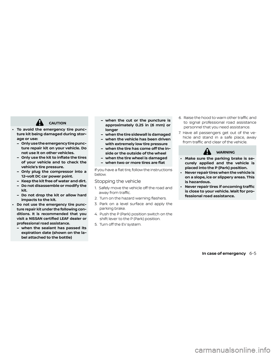 NISSAN LEAF 2019 Owner´s Manual CAUTION
• To avoid the emergency tire punc-
ture kit being damaged during stor-
age or use:
–Only use the emergency tire punc-
ture repair kit on your vehicle. Do
not use it on other vehicles.
– NISSAN LEAF 2019 Owner´s Manual CAUTION
• To avoid the emergency tire punc-
ture kit being damaged during stor-
age or use:
–Only use the emergency tire punc-
ture repair kit on your vehicle. Do
not use it on other vehicles.
–