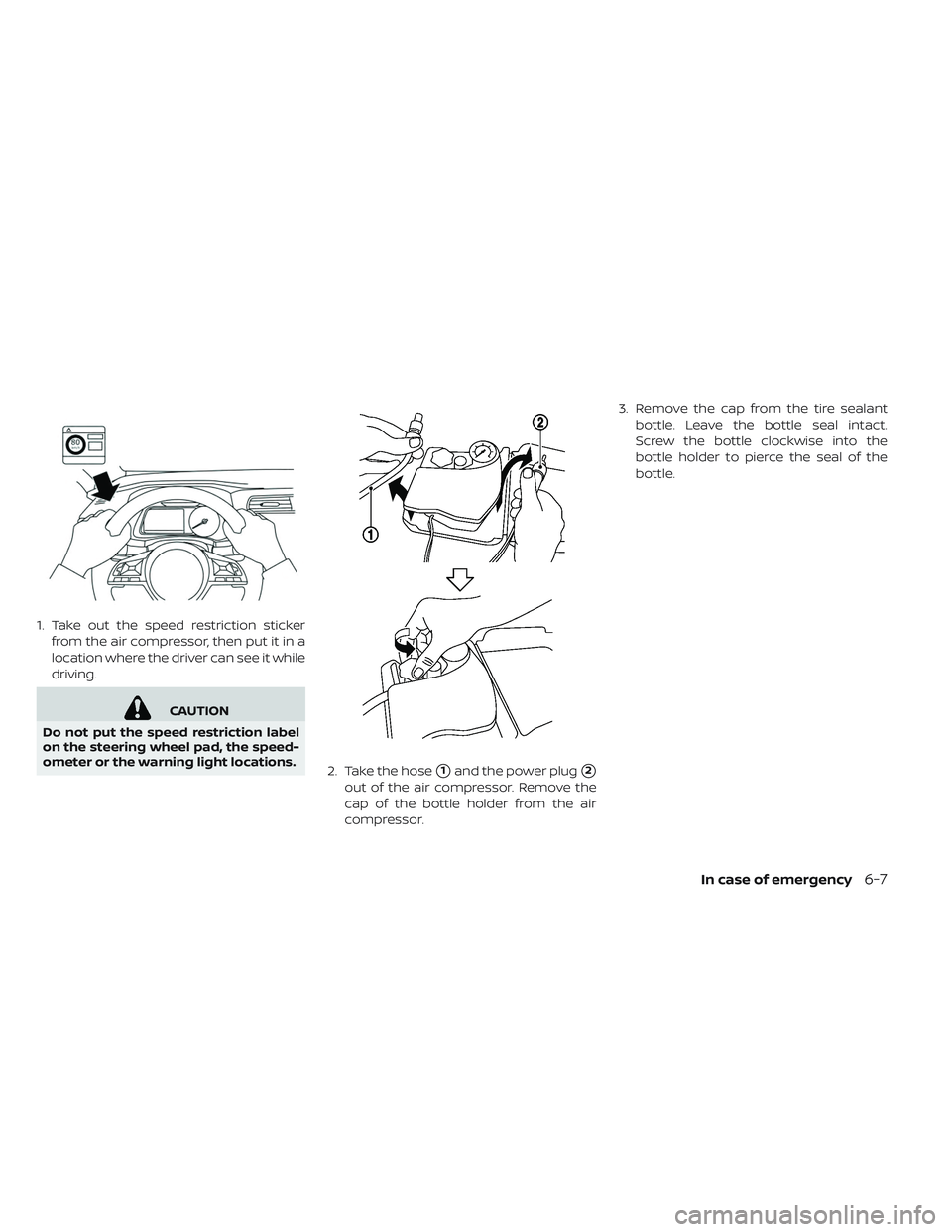 NISSAN LEAF 2019  Owner´s Manual 1. Take out the speed restriction stickerfrom the air compressor, then put it in a
location where the driver can see it while
driving.
CAUTION
Do not put the speed restriction label
on the steering wh