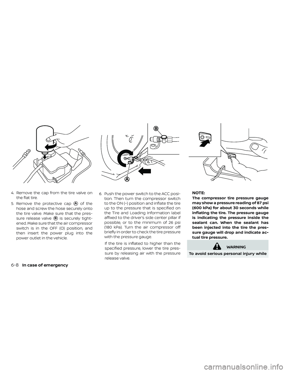 NISSAN LEAF 2019  Owner´s Manual 4. Remove the cap from the tire valve onthe flat tire.
5. Remove the protective cap
Aof the
hose and screw the hose securely onto
the tire valve. Make sure that the pres-
sure release valve
Bis secu