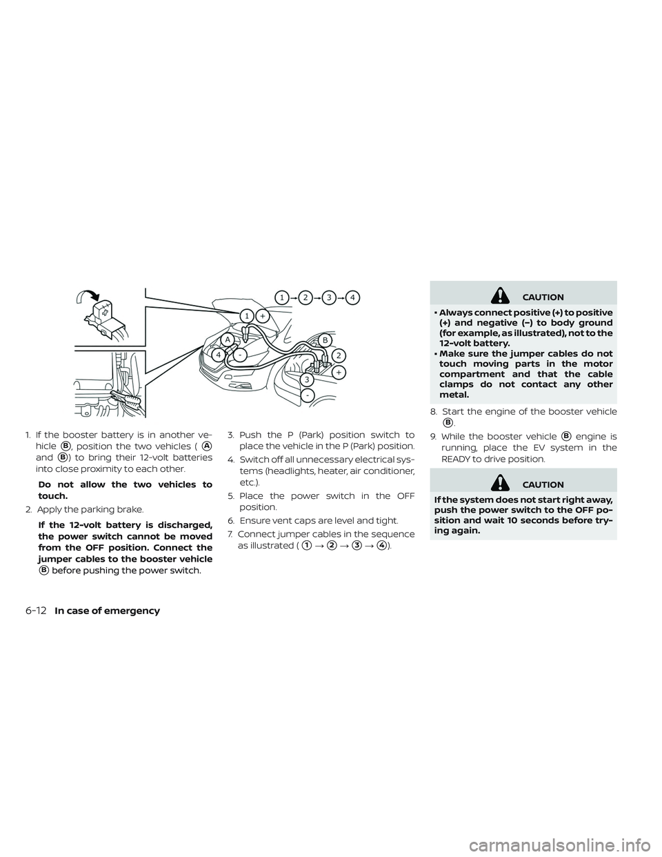 NISSAN LEAF 2019  Owner´s Manual 1. If the booster battery is in another ve-hicle
B, position the two vehicles (A
andB) to bring their 12-volt batteries
into close proximity to each other.
Do not allow the two vehicles to
touch.
2