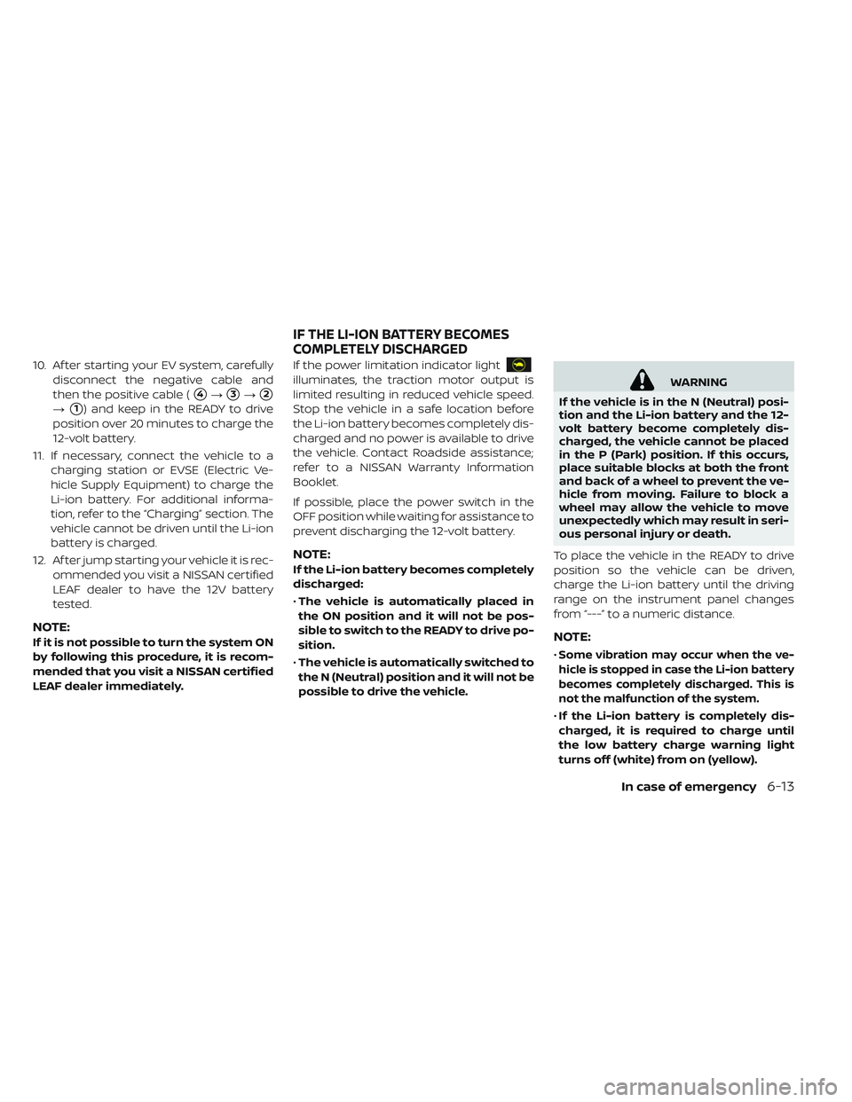 NISSAN LEAF 2019  Owner´s Manual 10. Af ter starting your EV system, carefullydisconnect the negative cable and
then the positive cable (
4→3→2
→1) and keep in the READY to drive
position over 20 minutes to charge the
12-vo