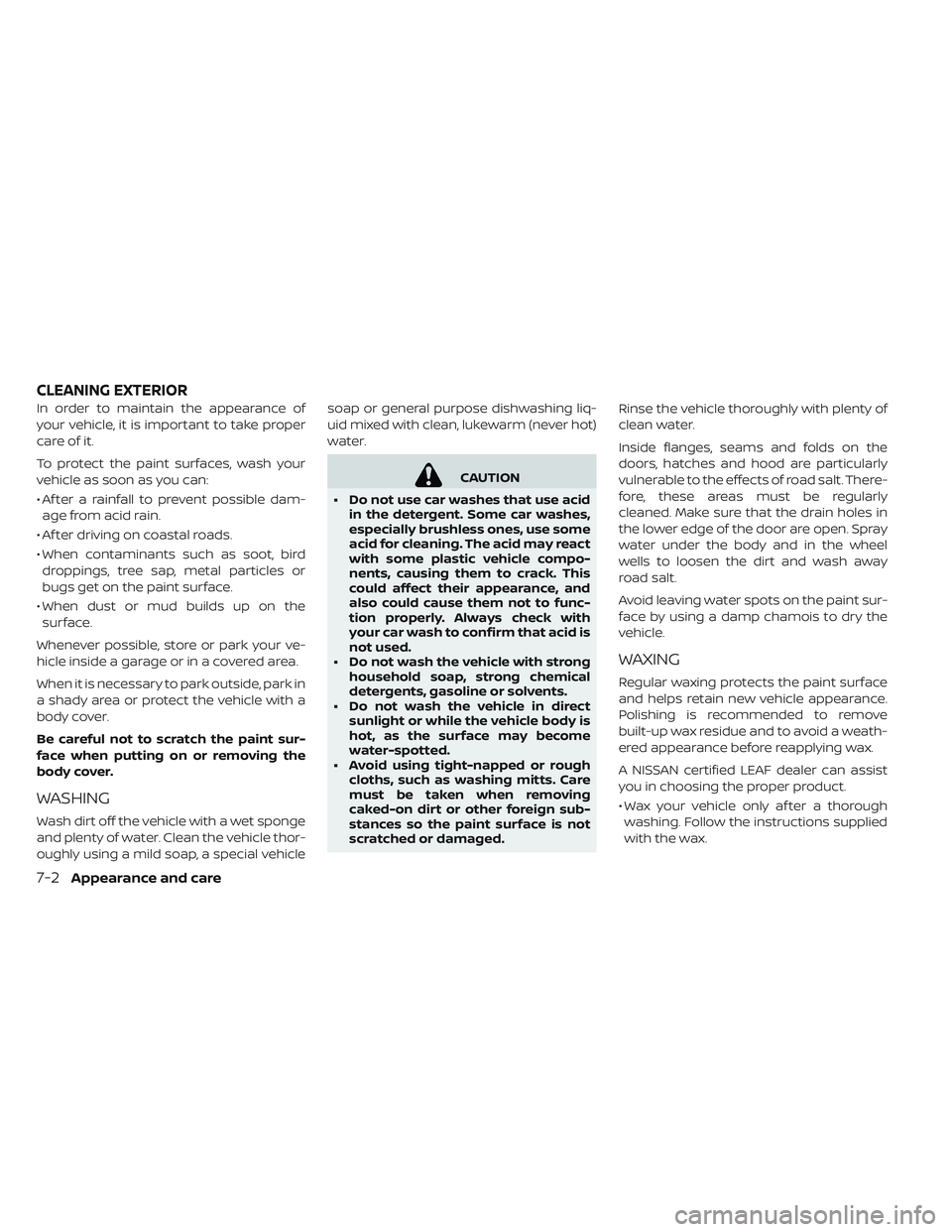 NISSAN LEAF 2019 Owner´s Manual In order to maintain the appearance of
your vehicle, it is important to take proper
care of it.
To protect the paint surfaces, wash your
vehicle as soon as you can:
• Af ter a rainfall to prevent po NISSAN LEAF 2019 Owner´s Manual In order to maintain the appearance of
your vehicle, it is important to take proper
care of it.
To protect the paint surfaces, wash your
vehicle as soon as you can:
• Af ter a rainfall to prevent po