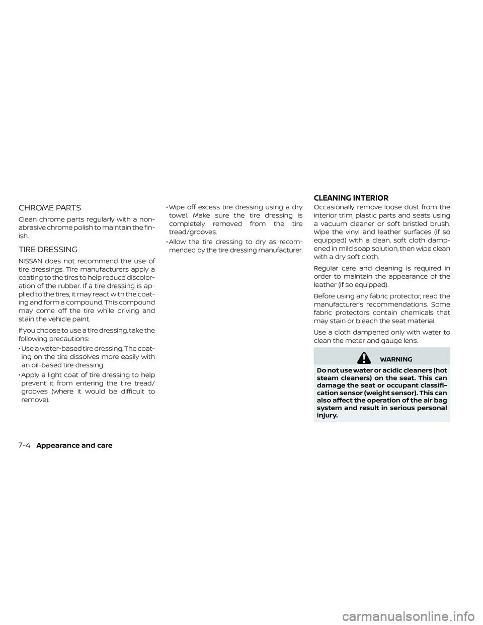 NISSAN LEAF 2019 Owner´s Manual CHROME PARTS
Clean chrome parts regularly with a non-
abrasive chrome polish to maintain the fin-
ish.
TIRE DRESSING
NISSAN does not recommend the use of
tire dressings. Tire manufacturers apply a
coa NISSAN LEAF 2019 Owner´s Manual CHROME PARTS
Clean chrome parts regularly with a non-
abrasive chrome polish to maintain the fin-
ish.
TIRE DRESSING
NISSAN does not recommend the use of
tire dressings. Tire manufacturers apply a
coa