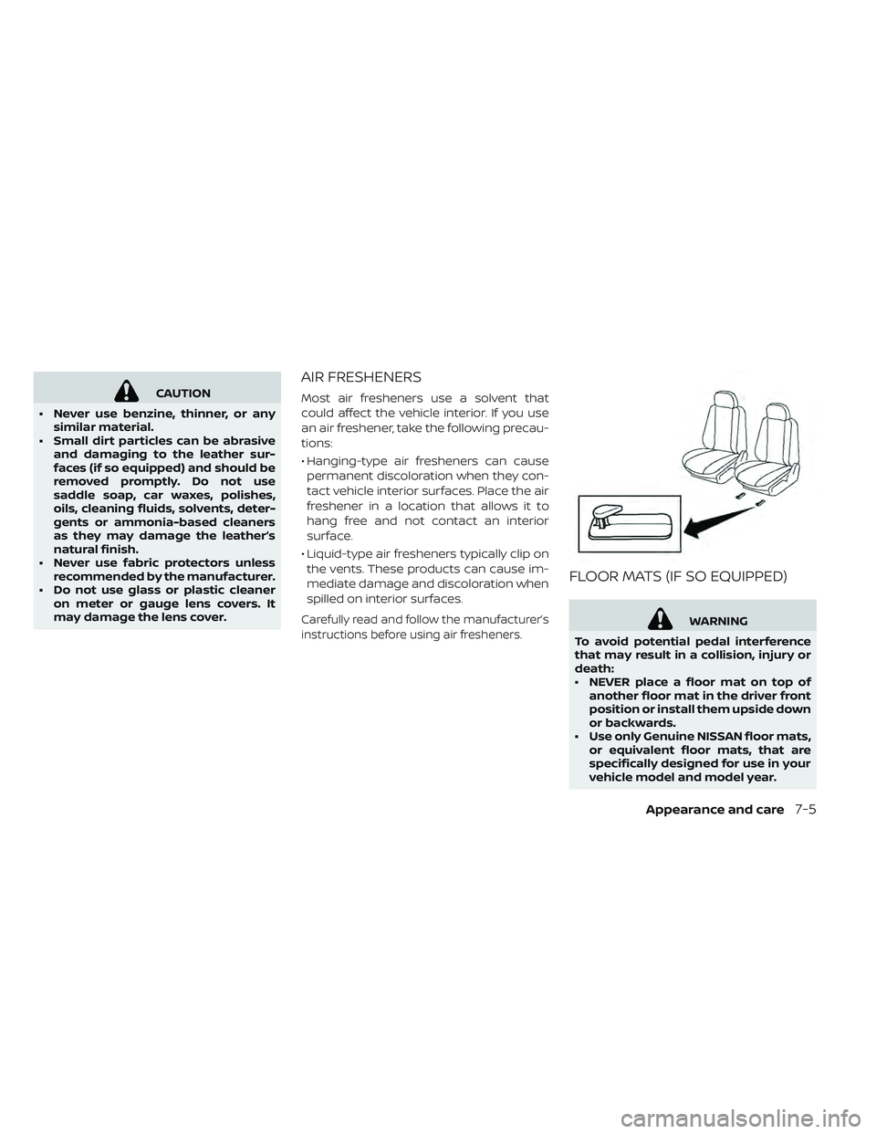 NISSAN LEAF 2019  Owner´s Manual CAUTION
• Never use benzine, thinner, or any similar material.
• Small dirt particles can be abrasive and damaging to the leather sur-
faces (if so equipped) and should be
removed promptly. Do not