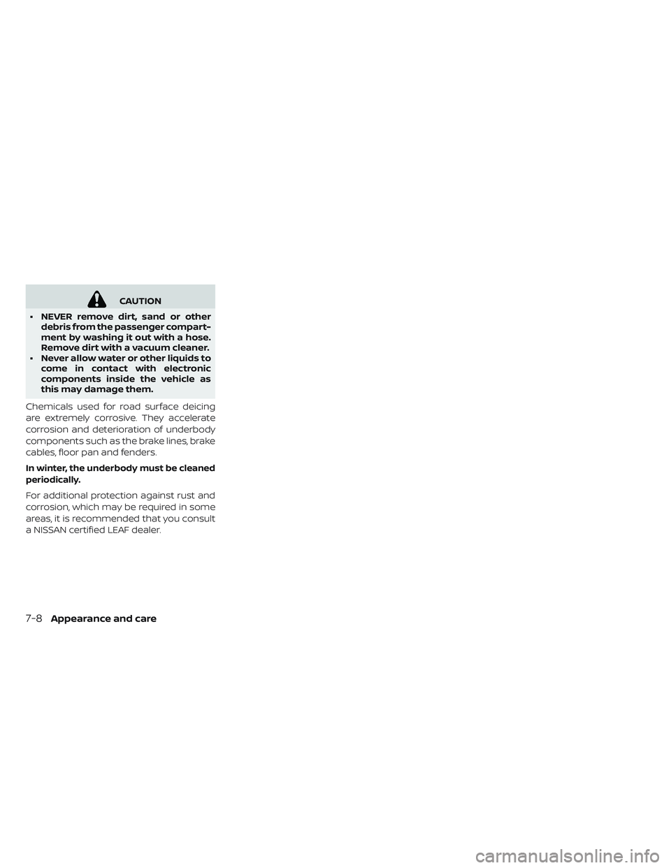 NISSAN LEAF 2019 Owner´s Manual CAUTION
• NEVER remove dirt, sand or other debris from the passenger compart-
ment by washing it out with a hose.
Remove dirt with a vacuum cleaner.
• Never allow water or other liquids to come in NISSAN LEAF 2019 Owner´s Manual CAUTION
• NEVER remove dirt, sand or other debris from the passenger compart-
ment by washing it out with a hose.
Remove dirt with a vacuum cleaner.
• Never allow water or other liquids to come in