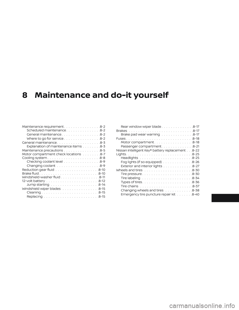NISSAN LEAF 2019 Owner´s Manual 8 Maintenance and do-it yourself
Maintenance requirement................8-2
Scheduled maintenance ...............8-2
General maintenance ................ .8-2
Where to go for service ................8 NISSAN LEAF 2019 Owner´s Manual 8 Maintenance and do-it yourself
Maintenance requirement................8-2
Scheduled maintenance ...............8-2
General maintenance ................ .8-2
Where to go for service ................8