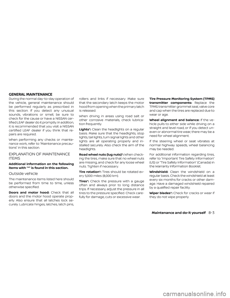 NISSAN LEAF 2019  Owner´s Manual During the normal day-to-day operation of
the vehicle, general maintenance should
be performed regularly as prescribed in
this section. If you detect any unusual
sounds, vibrations or smell, be sure t