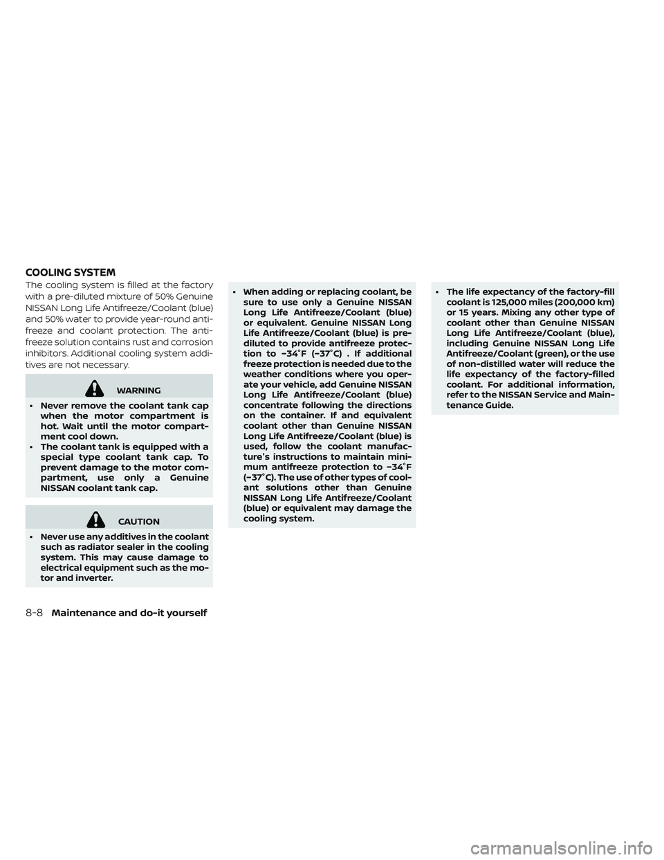 NISSAN LEAF 2019  Owner´s Manual The cooling system is filled at the factory
with a pre-diluted mixture of 50% Genuine
NISSAN Long Life Antifreeze/Coolant (blue)
and 50% water to provide year-round anti-
freeze and coolant protection