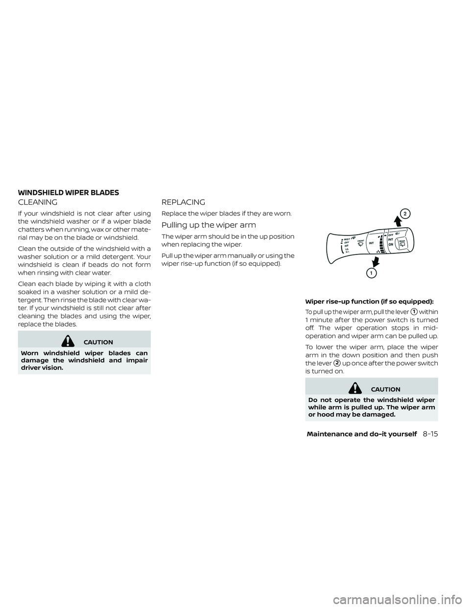 NISSAN LEAF 2019  Owner´s Manual CLEANING
If your windshield is not clear af ter using
the windshield washer or if a wiper blade
chatters when running, wax or other mate-
rial may be on the blade or windshield.
Clean the outside of t