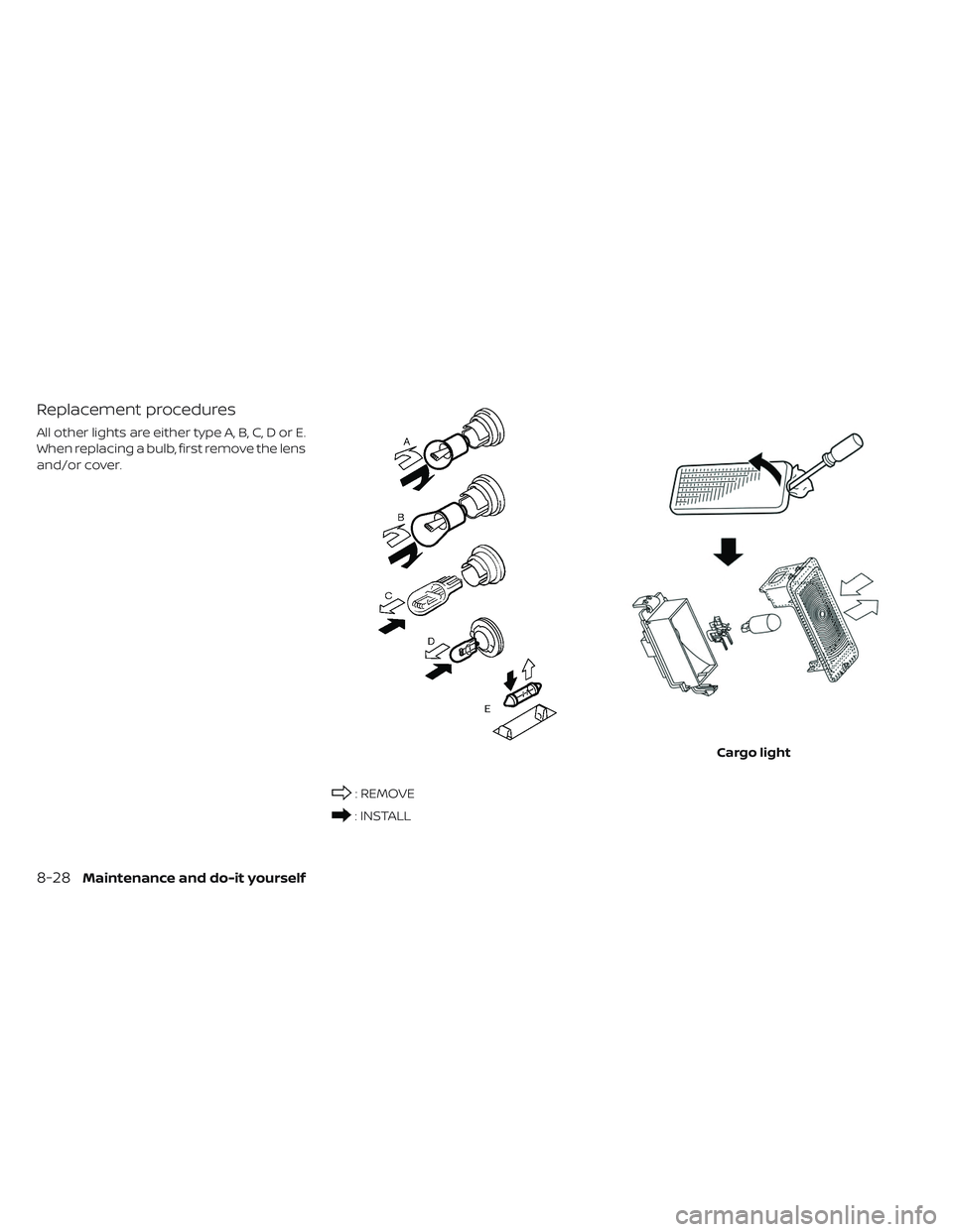 NISSAN LEAF 2019  Owner´s Manual Replacement procedures
All other lights are either type A, B, C, D or E.
When replacing a bulb, first remove the lens
and/or cover.
: REMOVE
: INSTALLCargo light
8-28Maintenance and do-it yourself 