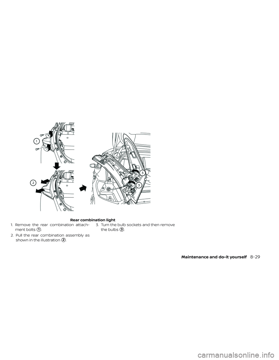 NISSAN LEAF 2019  Owner´s Manual 1. Remove the rear combination attach-ment bolts
1.
2. Pull the rear combination assembly as shown in the illustration
2. 3. Turn the bulb sockets and then remove
the bulbs
3.
Rear combination ligh