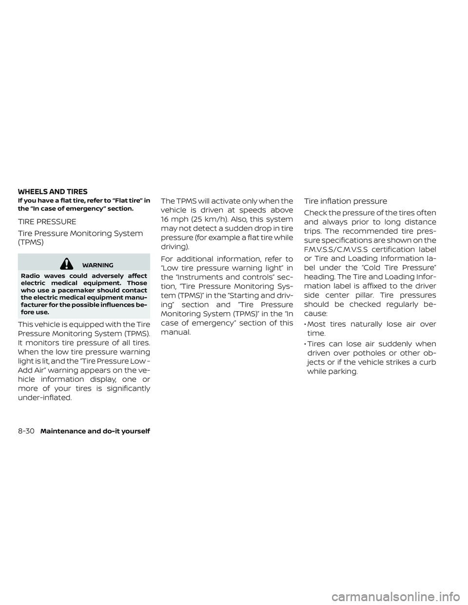 NISSAN LEAF 2019  Owner´s Manual If you have a flat tire, refer to “Flat tire” in
the “In case of emergency ” section.
TIRE PRESSURE
Tire Pressure Monitoring System
(TPMS)
WARNING
Radio waves could adversely affect
electric m