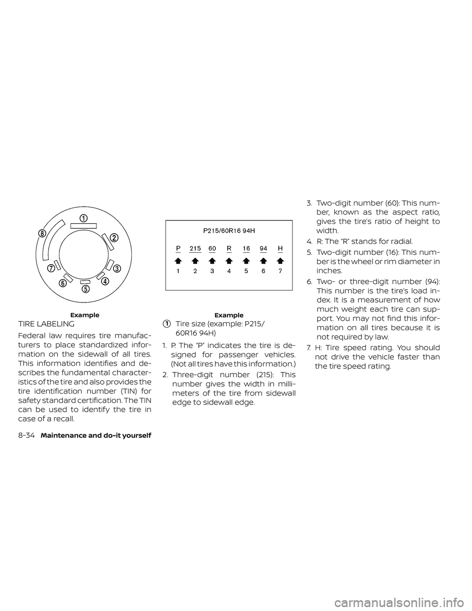 NISSAN LEAF 2019  Owner´s Manual TIRE LABELING
Federal law requires tire manufac-
turers to place standardized infor-
mation on the sidewall of all tires.
This information identifies and de-
scribes the fundamental character-
istics 