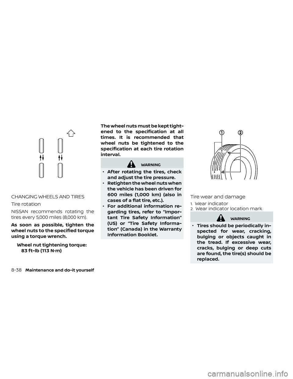 NISSAN LEAF 2019  Owner´s Manual CHANGING WHEELS AND TIRES
Tire rotation
NISSAN recommends rotating the
tires every 5,000 miles (8,000 km).
As soon as possible, tighten the
wheel nuts to the specified torque
using a torque wrench.Whe