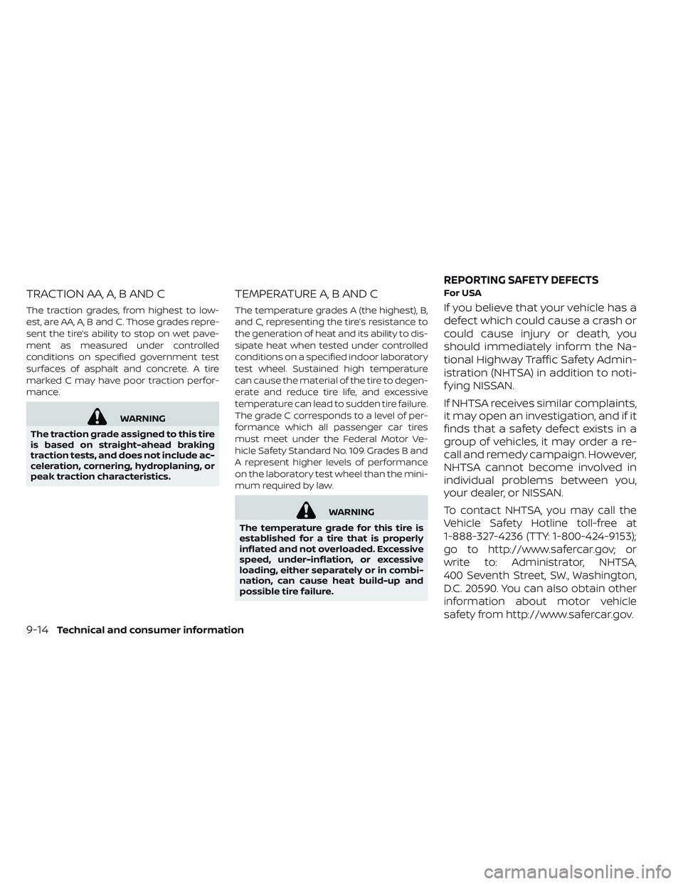 NISSAN LEAF 2019  Owner´s Manual TRACTION AA, A, B AND C
The traction grades, from highest to low-
est, are AA, A, B and C. Those grades repre-
sent the tire’s ability to stop on wet pave-
ment as measured under controlled
conditio