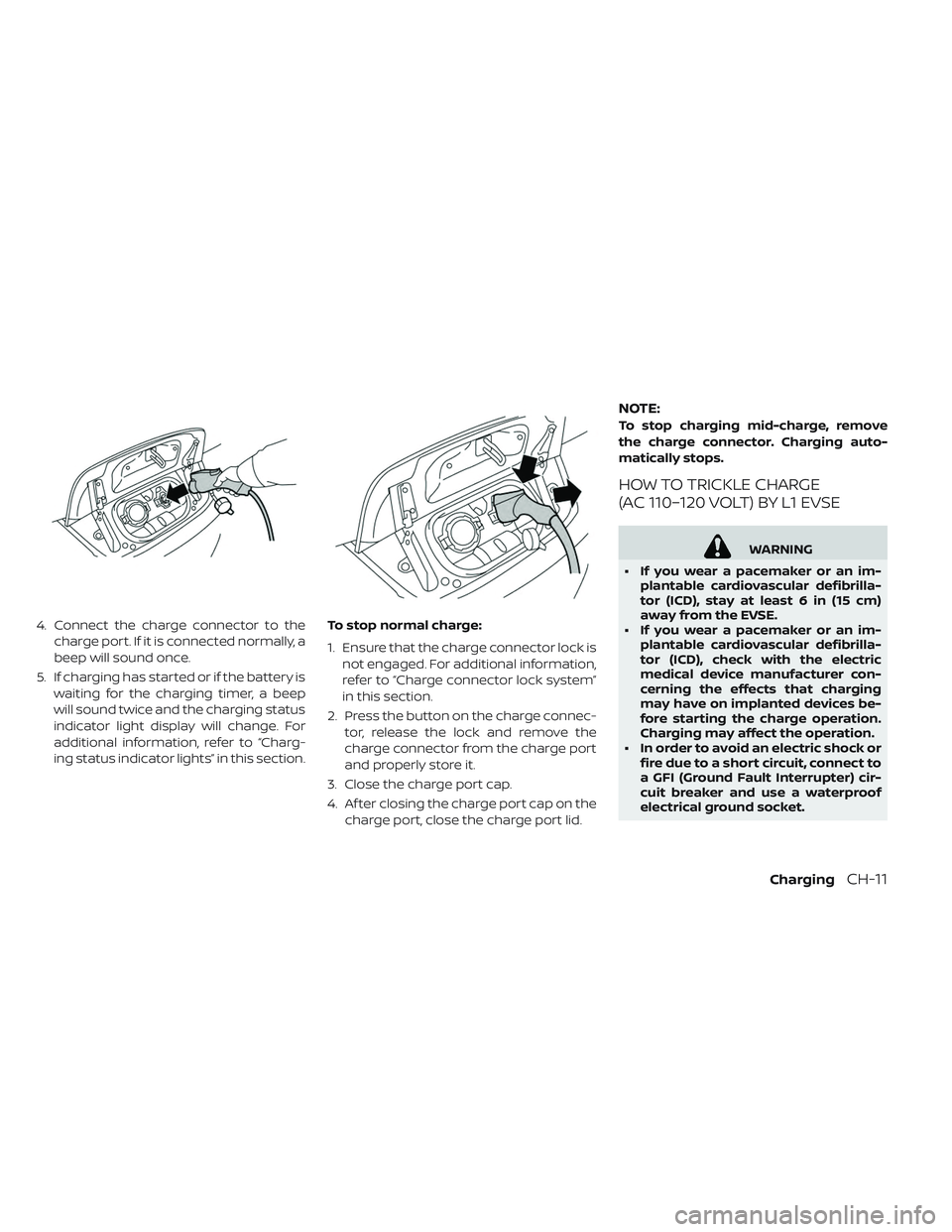 NISSAN LEAF 2019  Owner´s Manual 4. Connect the charge connector to thecharge port. If it is connected normally, a
beep will sound once.
5. If charging has started or if the battery is waiting for the charging timer, a beep
will soun