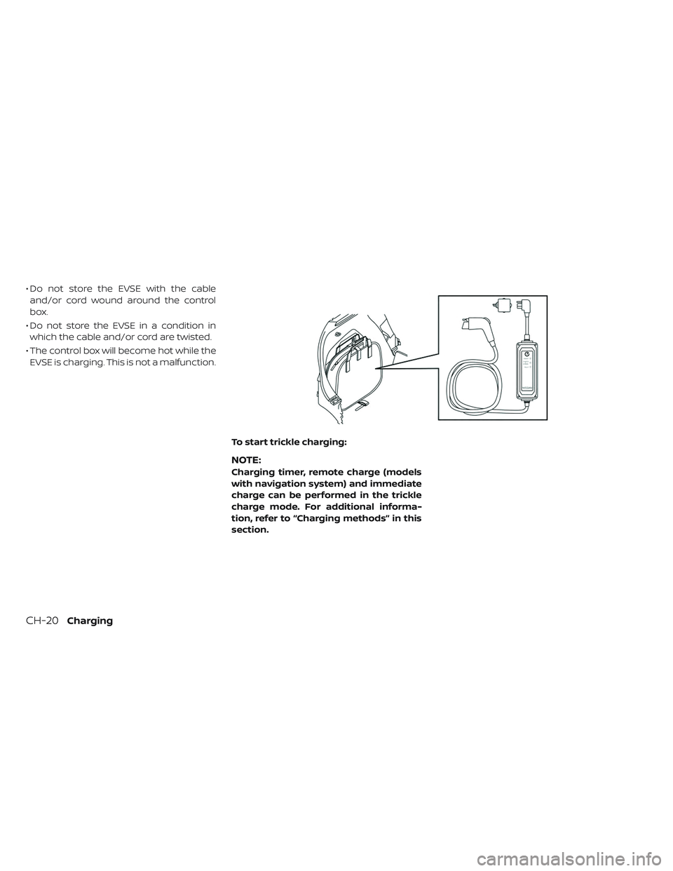 NISSAN LEAF 2019  Owner´s Manual • Do not store the EVSE with the cableand/or cord wound around the control
box.
• Do not store the EVSE in a condition in which the cable and/or cord are twisted.
• The control box will become h