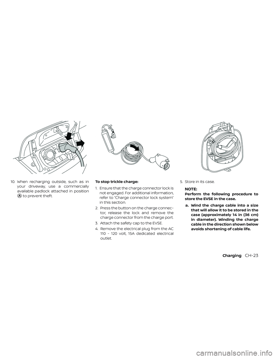 NISSAN LEAF 2019  Owner´s Manual 10. When recharging outside, such as inyour driveway, use a commercially
available padlock attached in position
Ato prevent thef t. To stop trickle charge:
1. Ensure that the charge connector lock is
