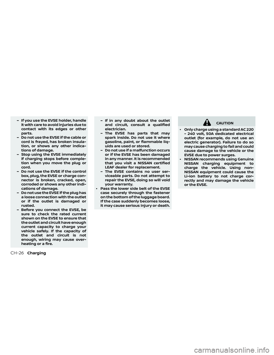 NISSAN LEAF 2019  Owner´s Manual – If you use the EVSE holder, handleit with care to avoid injuries due to
contact with its edges or other
parts.
– Do not use the EVSE if the cable or cord is frayed, has broken insula-
tion, or s