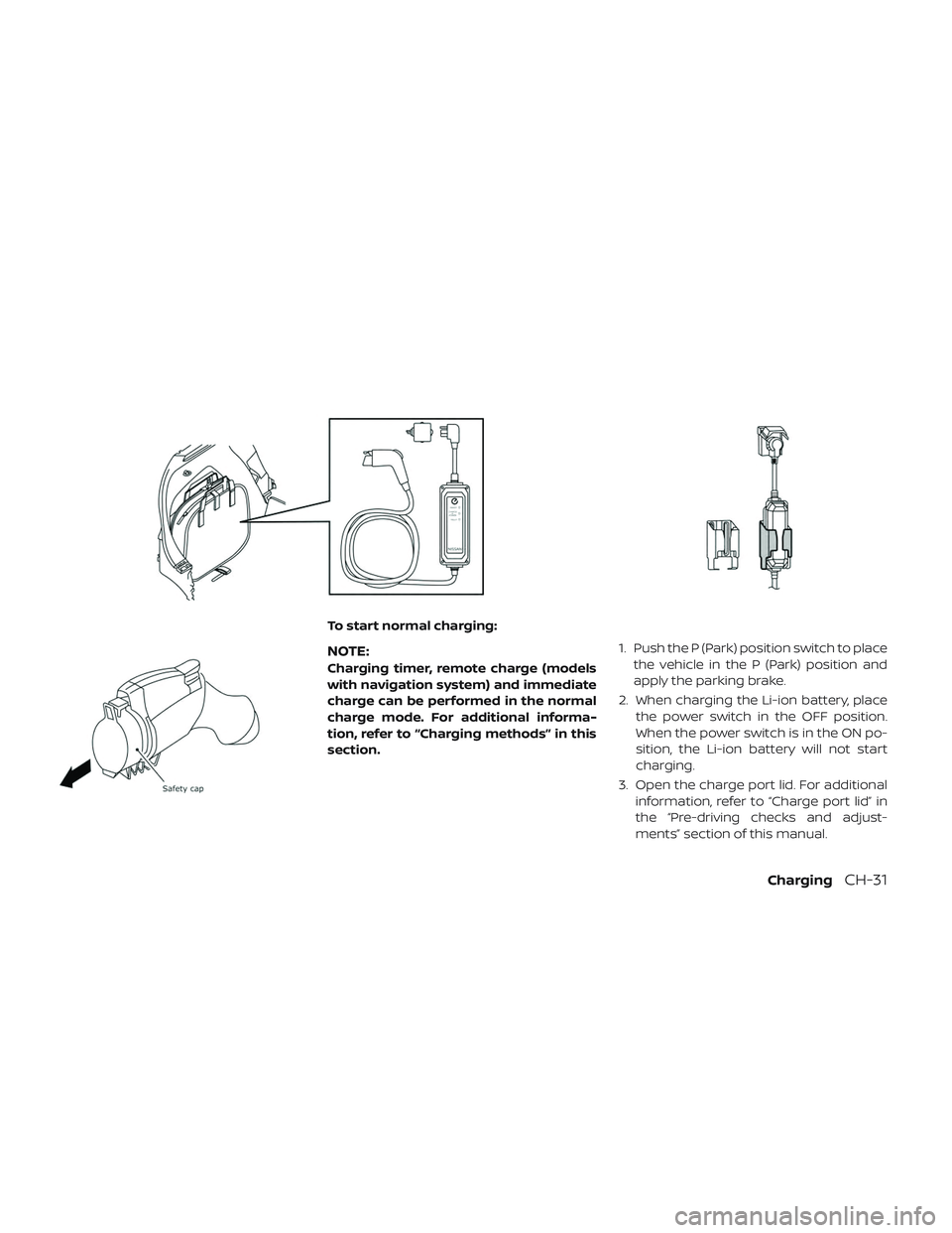 NISSAN LEAF 2019  Owner´s Manual To start normal charging:
NOTE:
Charging timer, remote charge (models
with navigation system) and immediate
charge can be performed in the normal
charge mode. For additional informa-
tion, refer to 
