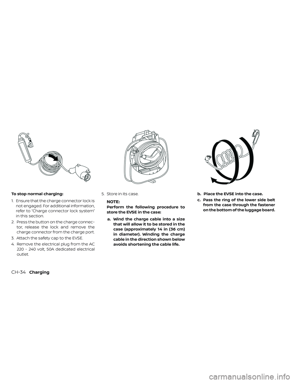 NISSAN LEAF 2019  Owner´s Manual To stop normal charging:
1. Ensure that the charge connector lock isnot engaged. For additional information,
refer to “Charge connector lock system”
in this section.
2. Press the button on the cha